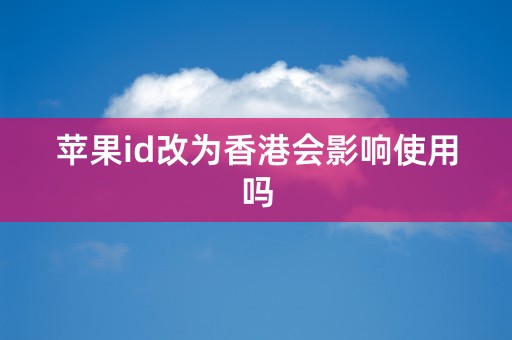 苹果id改为香港会影响使用吗