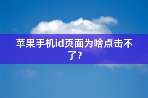 苹果手机id页面为啥点击不了？