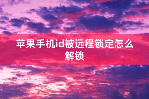 苹果手机id被远程锁定怎么解锁