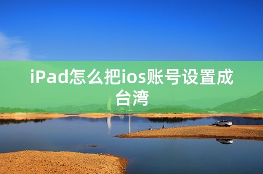 iPad怎么把ios账号设置成台湾