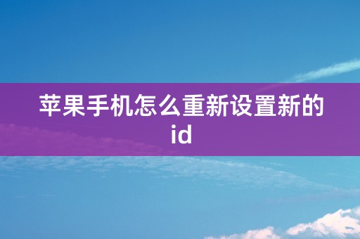 苹果手机怎么重新设置新的id