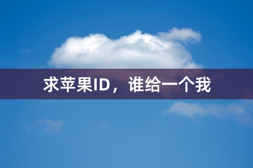 求苹果ID，谁给一个我