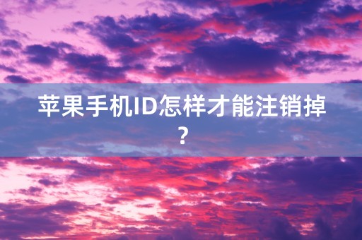 苹果手机ID怎样才能注销掉？