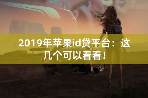 2019年苹果id贷平台：这几个可以看看！