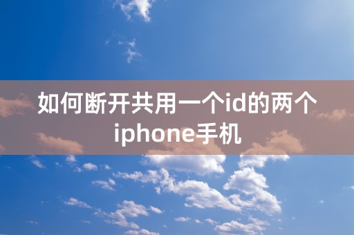 如何断开共用一个id的两个iphone手机