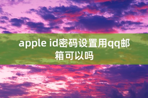 apple id密码设置用qq邮箱可以吗