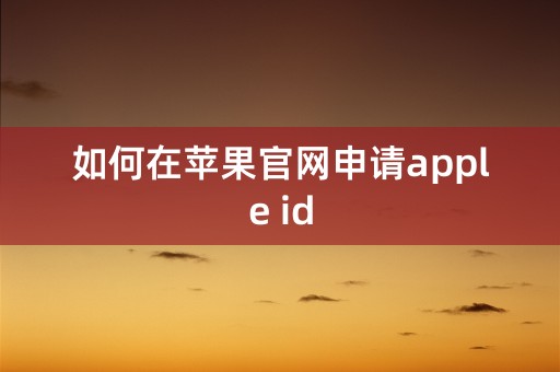 如何在苹果官网申请apple id