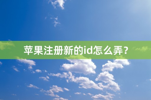 苹果注册新的id怎么弄？