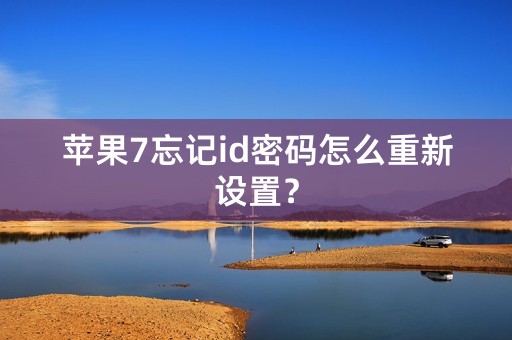 苹果7忘记id密码怎么重新设置？