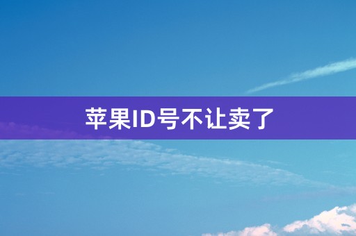 苹果ID号不让卖了