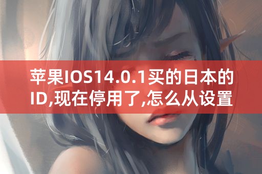 苹果IOS14.0.1买的日本的ID,现在停用了,怎么从设置中退出ID？