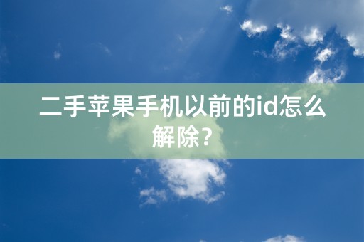 二手苹果手机以前的id怎么解除？