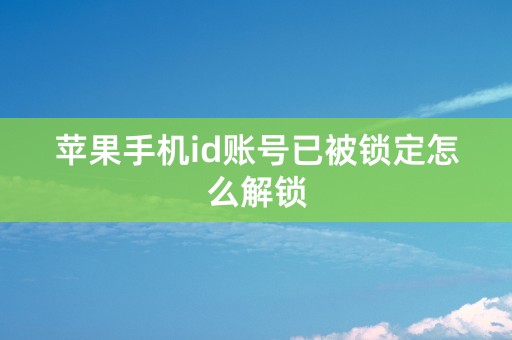 苹果手机id账号已被锁定怎么解锁