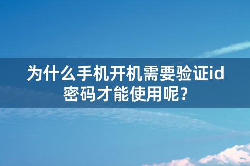 为什么手机开机需要验证id密码才能使用呢？