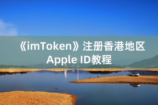 《imToken》注册香港地区Apple ID教程