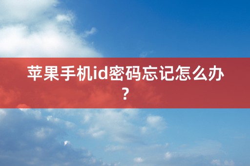 苹果手机id密码忘记怎么办?