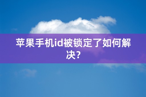 苹果手机id被锁定了如何解决？