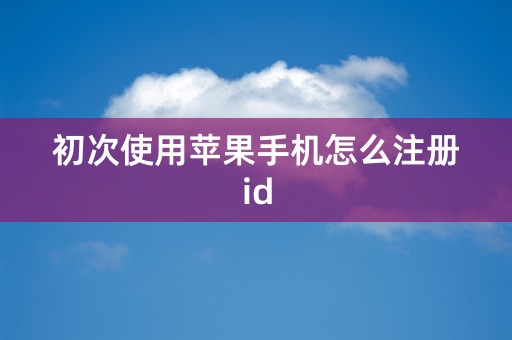 初次使用苹果手机怎么注册id