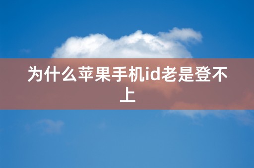 为什么苹果手机id老是登不上