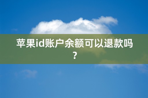 苹果id账户余额可以退款吗？