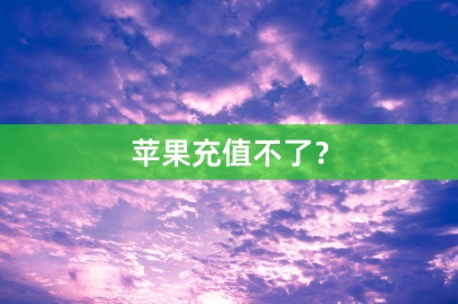 苹果充值不了？