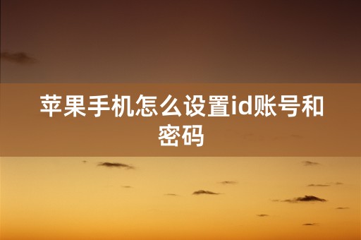 苹果手机怎么设置id账号和密码