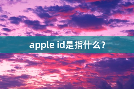 apple id是指什么？