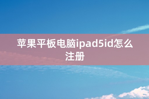 苹果平板电脑ipad5id怎么注册