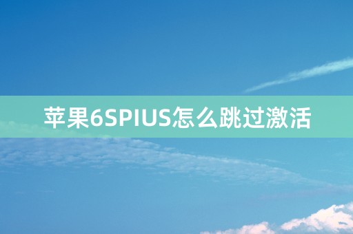 苹果6SPIUS怎么跳过激活