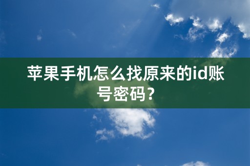 苹果手机怎么找原来的id账号密码？