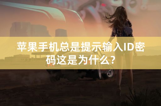 苹果手机总是提示输入ID密码这是为什么？