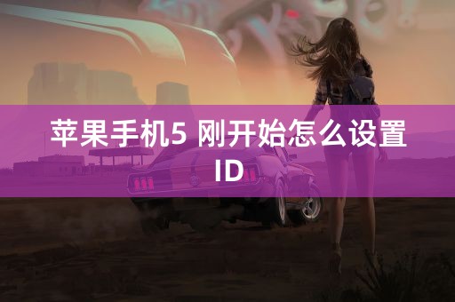 苹果手机5 刚开始怎么设置ID