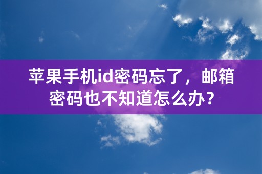 苹果手机id密码忘了，邮箱密码也不知道怎么办？