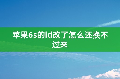 苹果6s的id改了怎么还换不过来