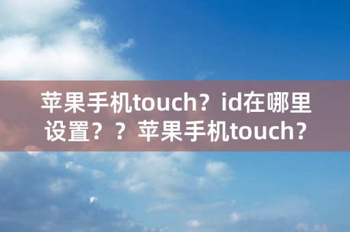 苹果手机touch？id在哪里设置？？苹果手机touch？id设置在哪里