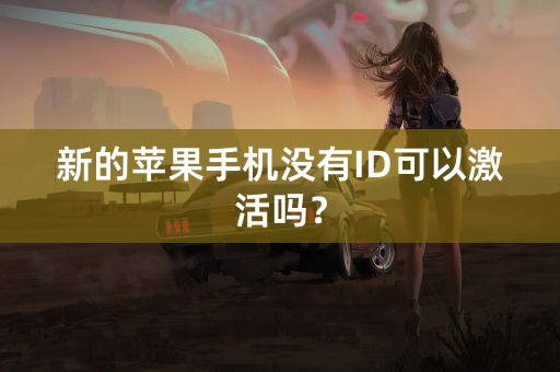 新的苹果手机没有ID可以激活吗？