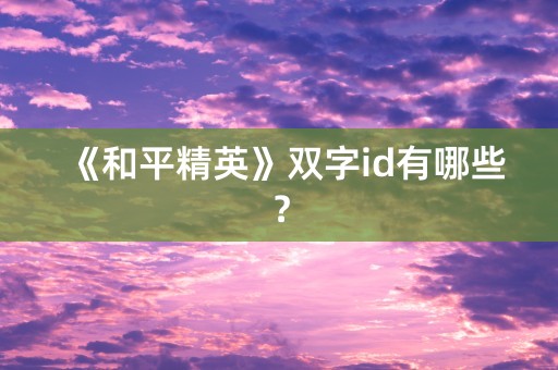 《和平精英》双字id有哪些？