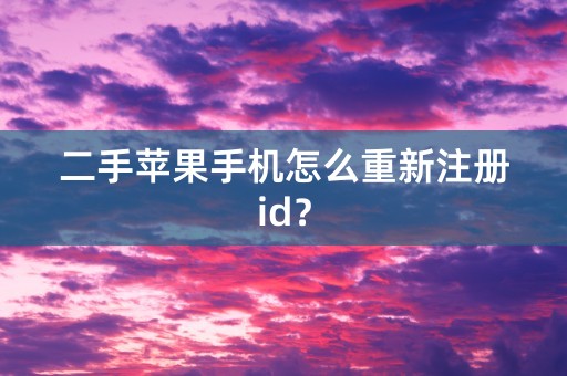 二手苹果手机怎么重新注册id？