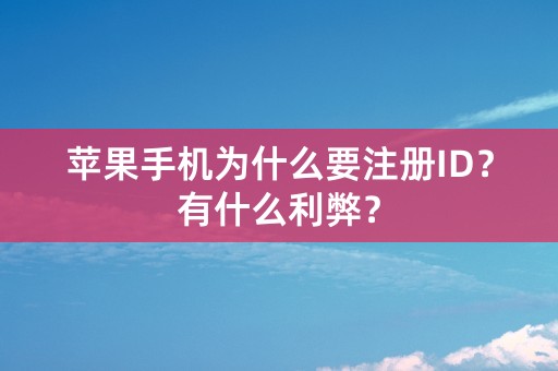 苹果手机为什么要注册ID？有什么利弊？