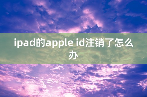 ipad的apple id注销了怎么办