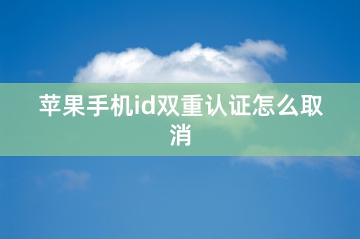 苹果手机id双重认证怎么取消