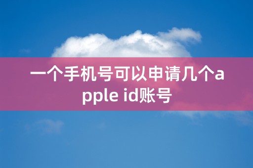 一个手机号可以申请几个apple id账号