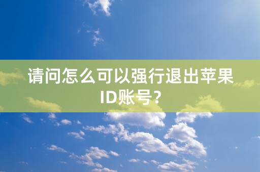 请问怎么可以强行退出苹果ID账号？