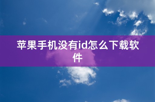 苹果手机没有id怎么下载软件