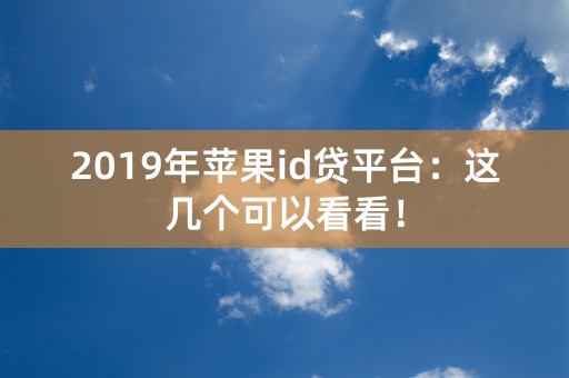 2019年苹果id贷平台：这几个可以看看！