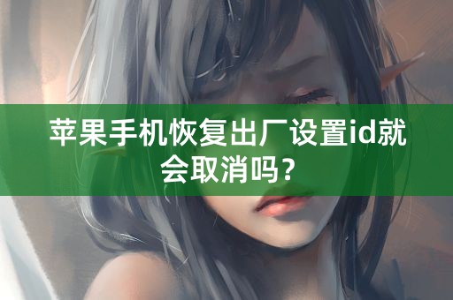 苹果手机恢复出厂设置id就会取消吗？