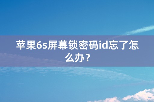 苹果6s屏幕锁密码id忘了怎么办？