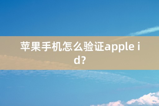 苹果手机怎么验证apple id？