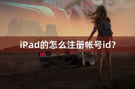 iPad的怎么注册帐号id？