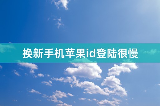 换新手机苹果id登陆很慢